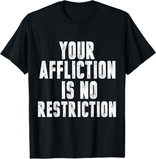 YOUR AFFLICTION IS NO RESTRICTION