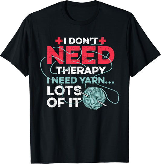 I Don't Need Therapy I Need Yarn Crocheting Knitting Grunge