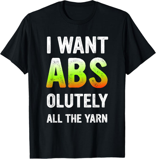 I Want ABS Olutely All The Yarn