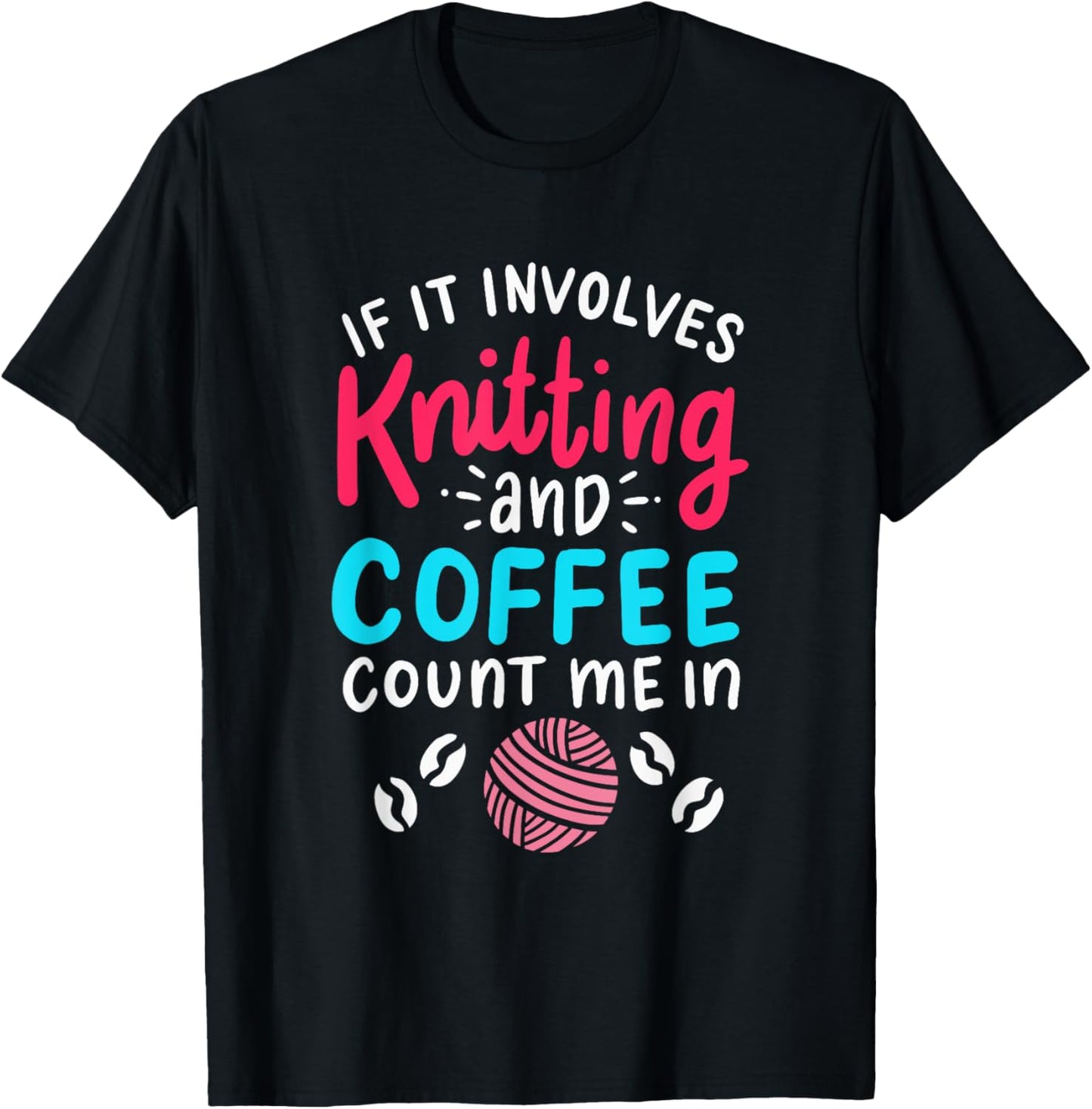 If It Involves Knitting and Coffee Count Me In - Yarn Lover