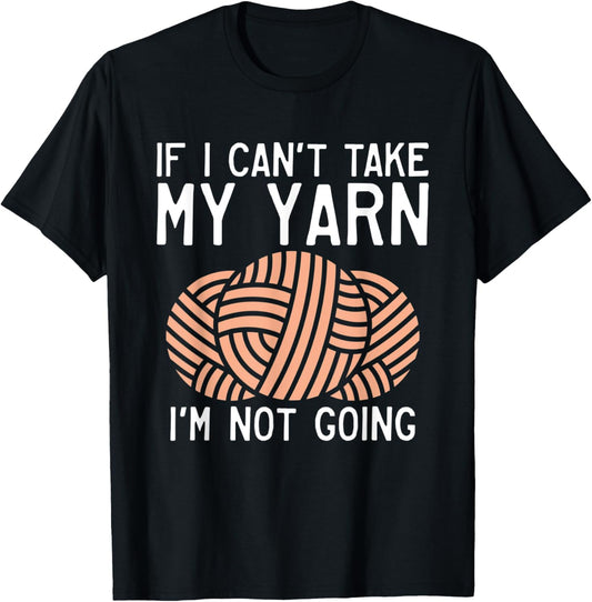 If i cant take my Yarn im not coming Crocheting Yarn Knitter