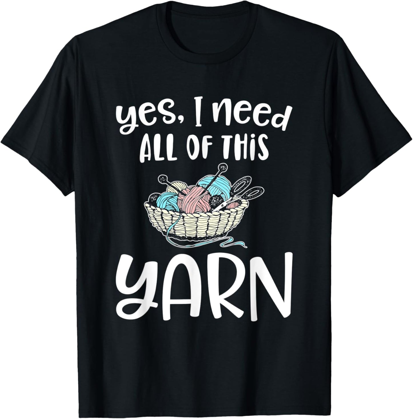 Yes I Need all Of this Yarn Funny Crotchet Yarn Sewing Gift