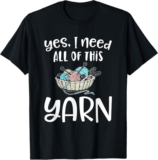 Yes I Need all Of this Yarn Funny Crotchet Yarn Sewing Gift