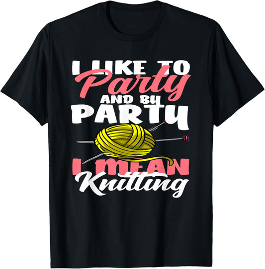 Knitting I Like To Party I Mean Knitting Hobby Yarn Knitter