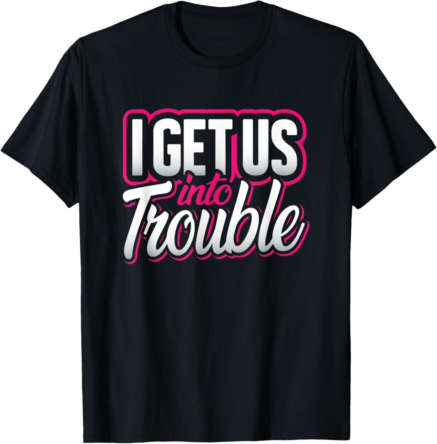 I Get Us Into Trouble Best Friend Matching Troublemaker Gift