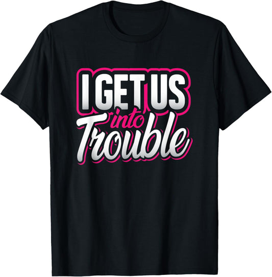 I Get Us Into Trouble Best Friend Matching Troublemaker Gift