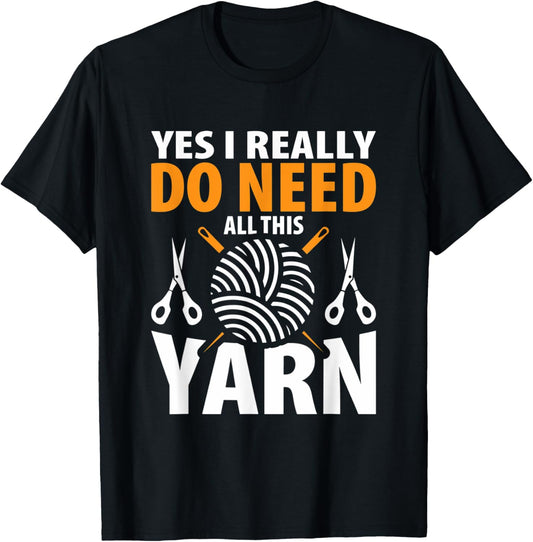 Knit Shirt Yes I Need All This Yarn Knitting Mom Grandma Tee