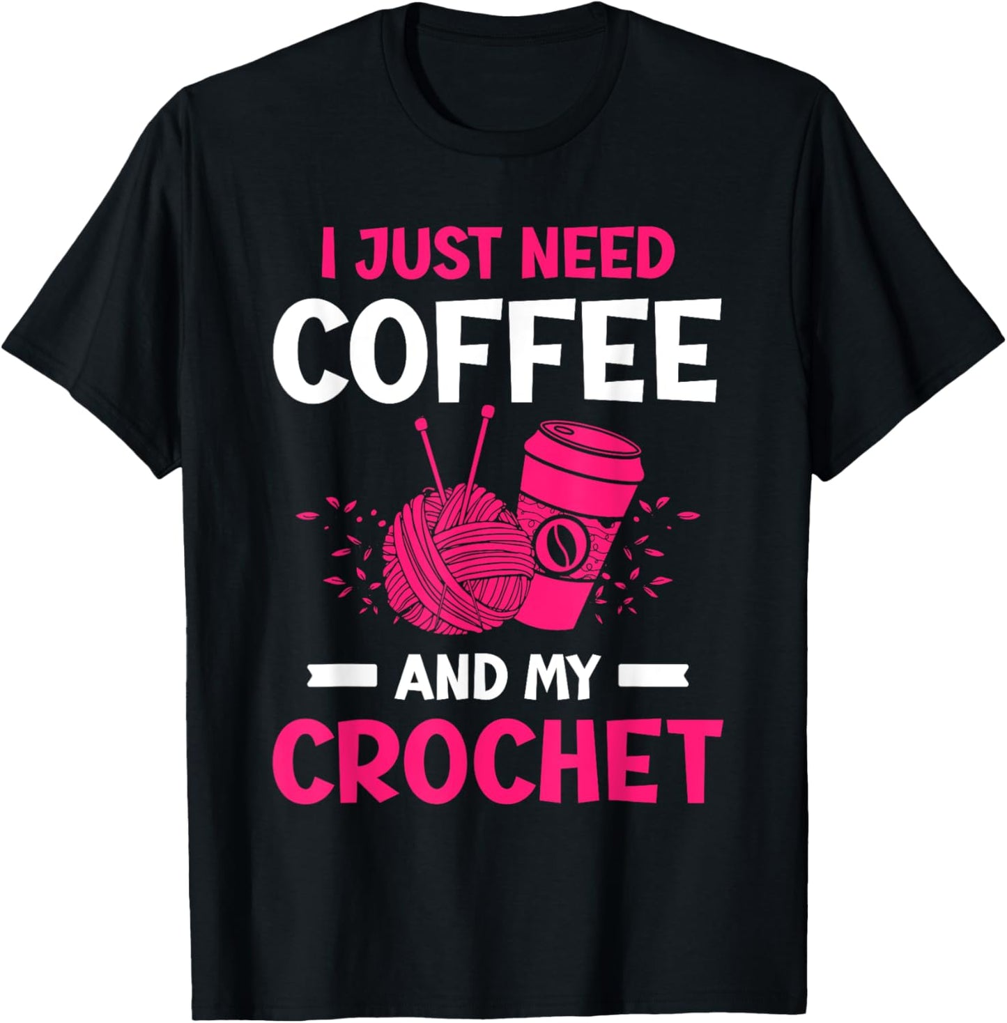 I Just Need Coffee And My Crochet Yarn