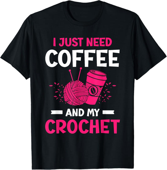 I Just Need Coffee And My Crochet Yarn