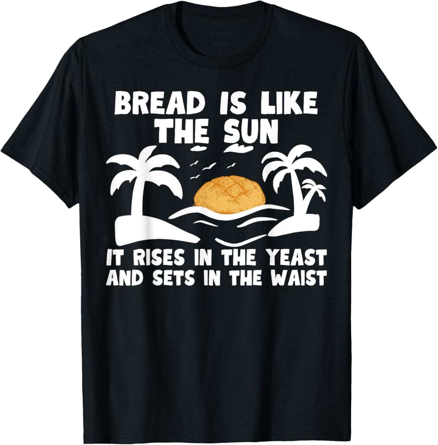 Bread is like the sun\u2013 Funny bakery baker baking bread maker