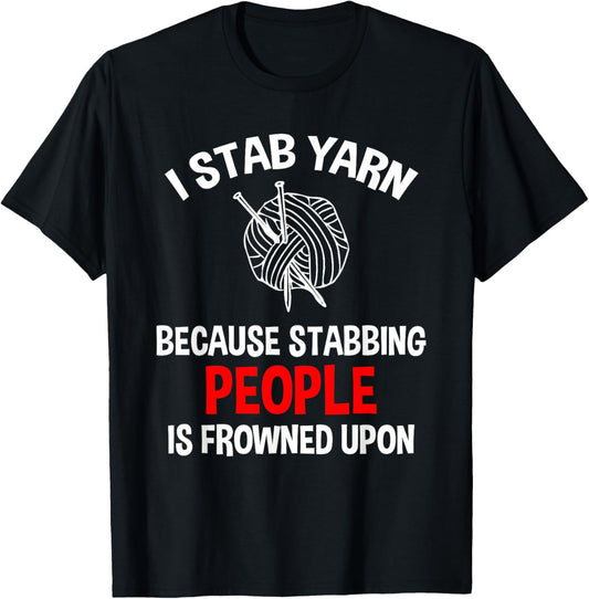I Stab Yarn Because Stabbing People Is Frowned Upon Funny