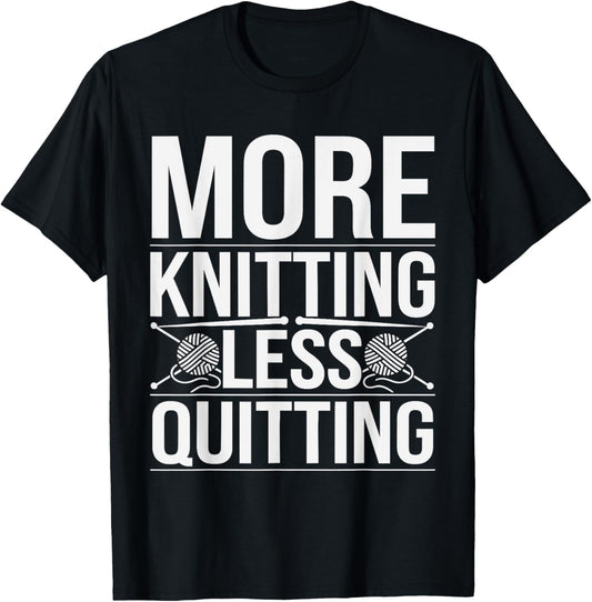 More Knitting Less Quitting Funny Yarn Hobby Pun