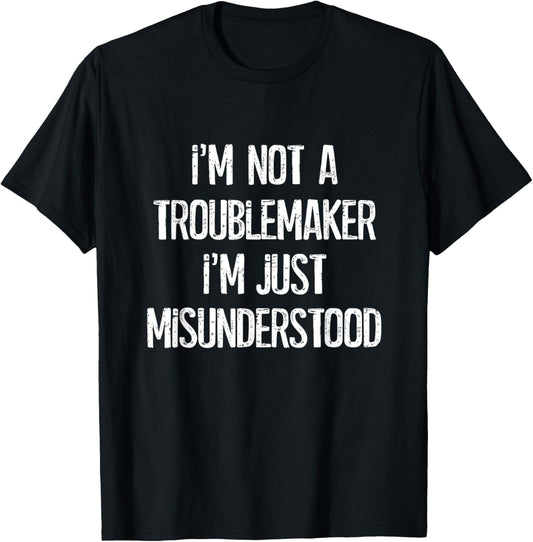 I'm Not A Troublemaker Just Misunderstood - Funny Humor