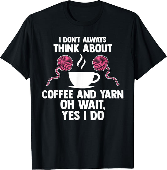 I don't always think about coffee and yarn coffee lover