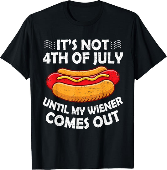 4Th Of July Its Not 4Th Of July Until My Weiner Comes Out