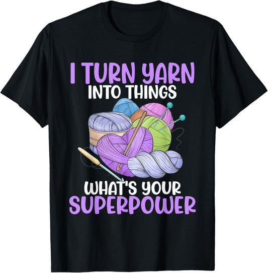 I Turn Yarn Into Things What's Your Superpower Funny Crochet