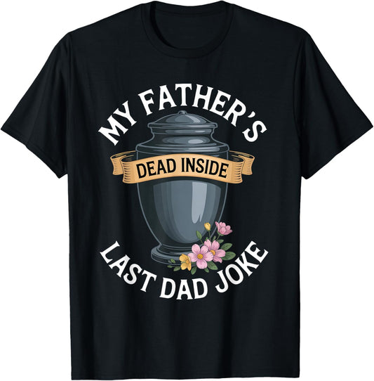 My Father's Dead Inside Last Dad Joke Funny Humor Quote