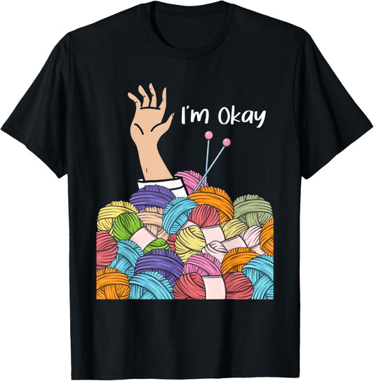 I'm Okay - Knitting Knitter Crocheting Crocheter Yarn