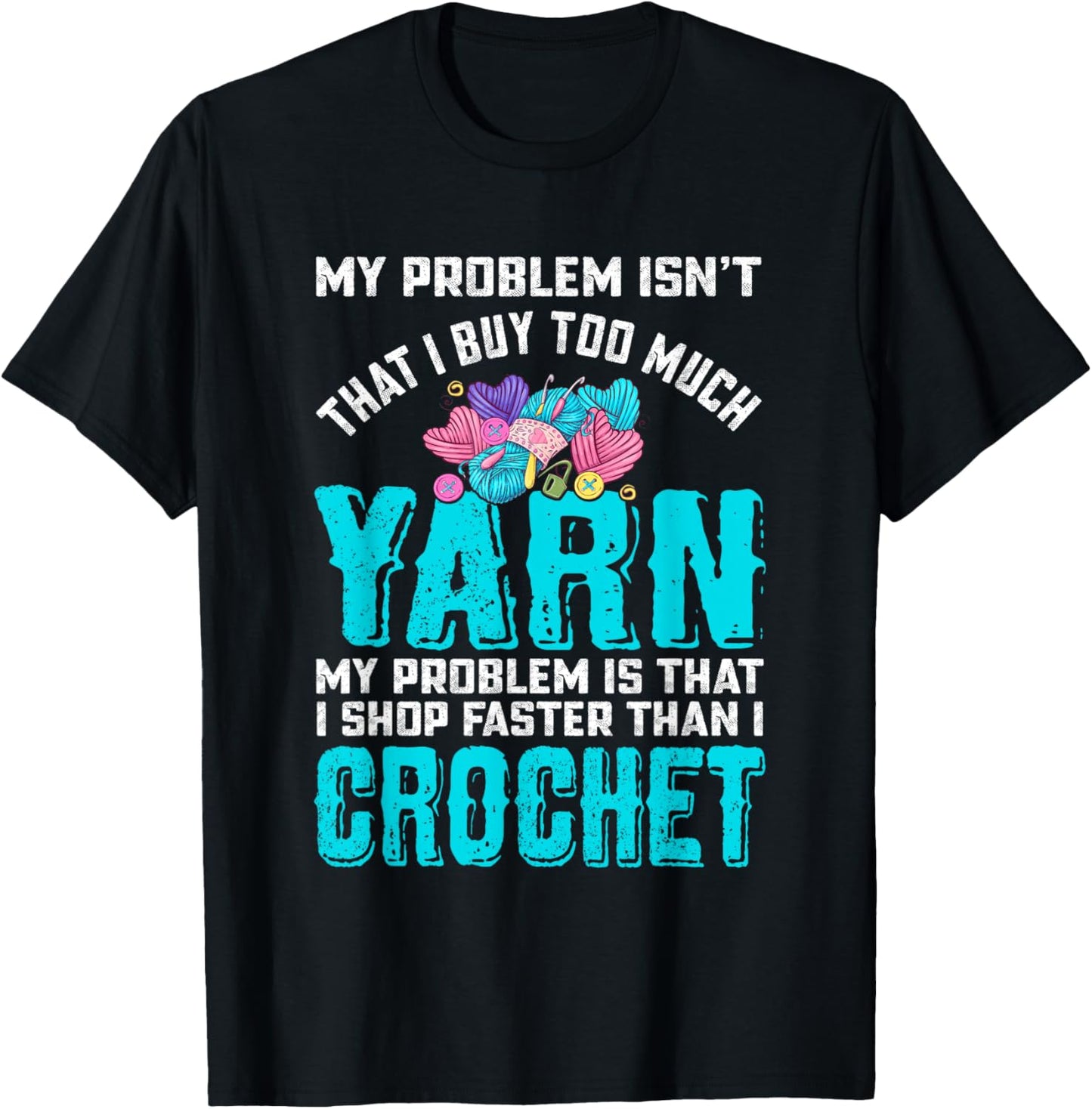 Yarn Lovers My Problem Isn't That I Buy Too Much Yarn