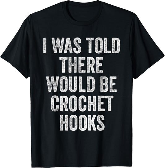I Was Told There Would Be Crochet Hooks Funny Yarn Humor