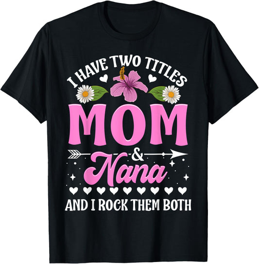 I Have Two Titles Mom And Nana Cute Mothers Day Gifts