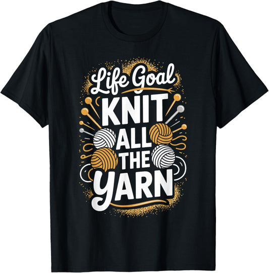 Life Goal Knit All The Yarn Funny Knitting
