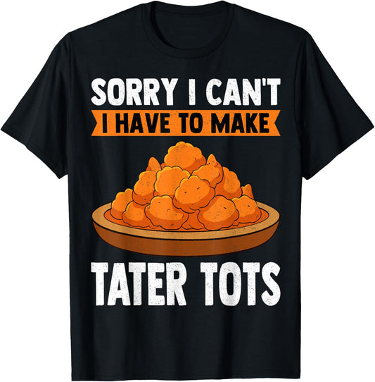 Sorry I Can't I Have to Make Toter Tots Tater Tot Maker Chef