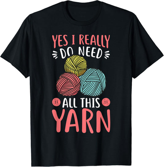 Yes I Really Do Need All This Yarn - Knitting Sewing