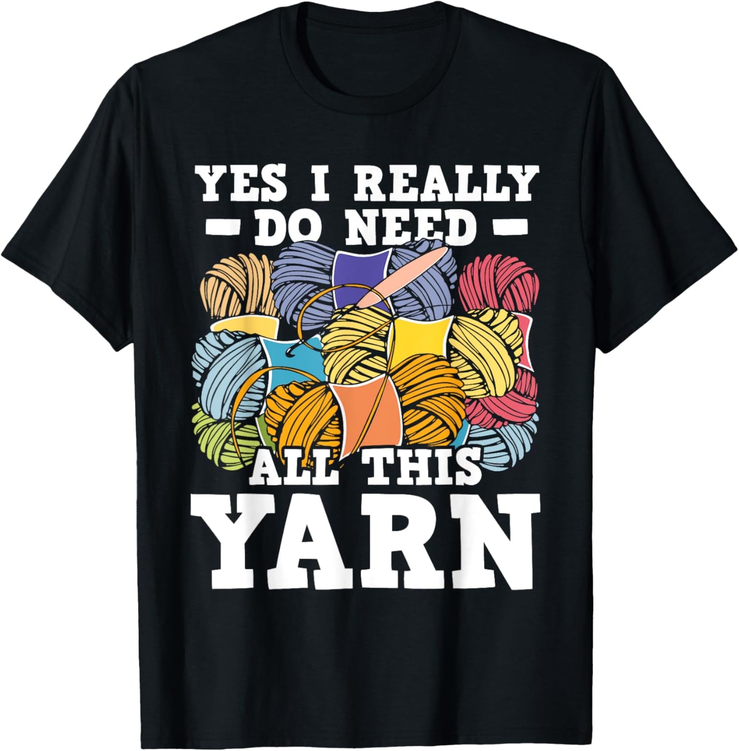 Yes I Really Do Need All This Yarn - Knitting Crocheting