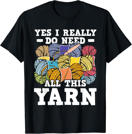 Yes I Really Do Need All This Yarn - Knitting Crocheting
