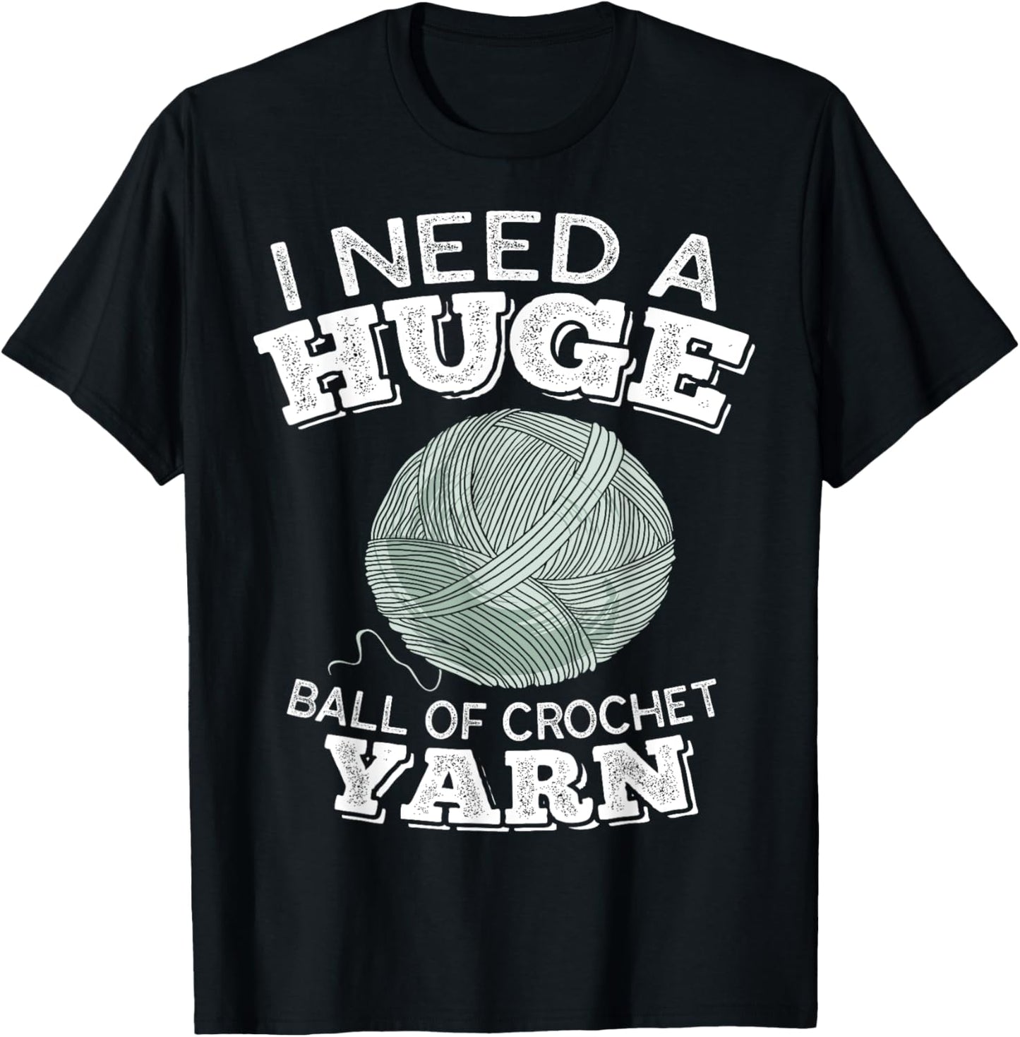 Funny Crocheting Mom I Need A Huge Ball Of Crochet Yarn
