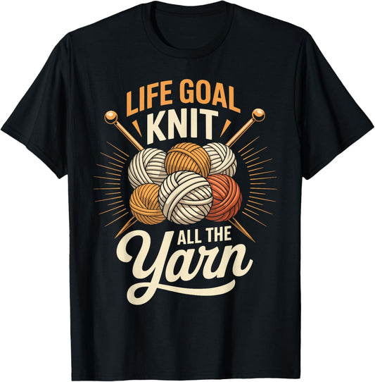 Life Goal Knit All The Yarn Knitter Funny Knitting