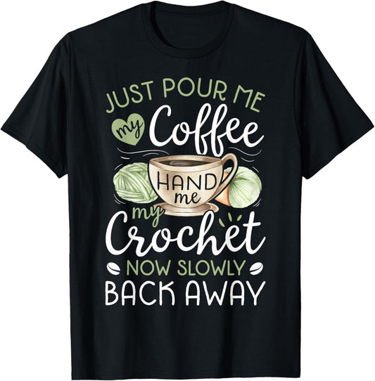 Just Pour Me My Coffee Hand Me My Crochet Funny Crocheting