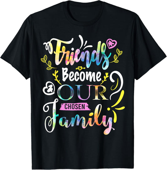 Friends Become Our Chosen Family Friendship Funny T Shirts