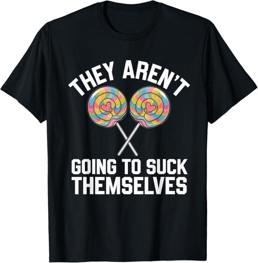 They Arent Going To Suck Themselves Tshirt Dirty Adult