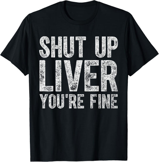 Funny Father's Day Shut Up Liver You're Fine
