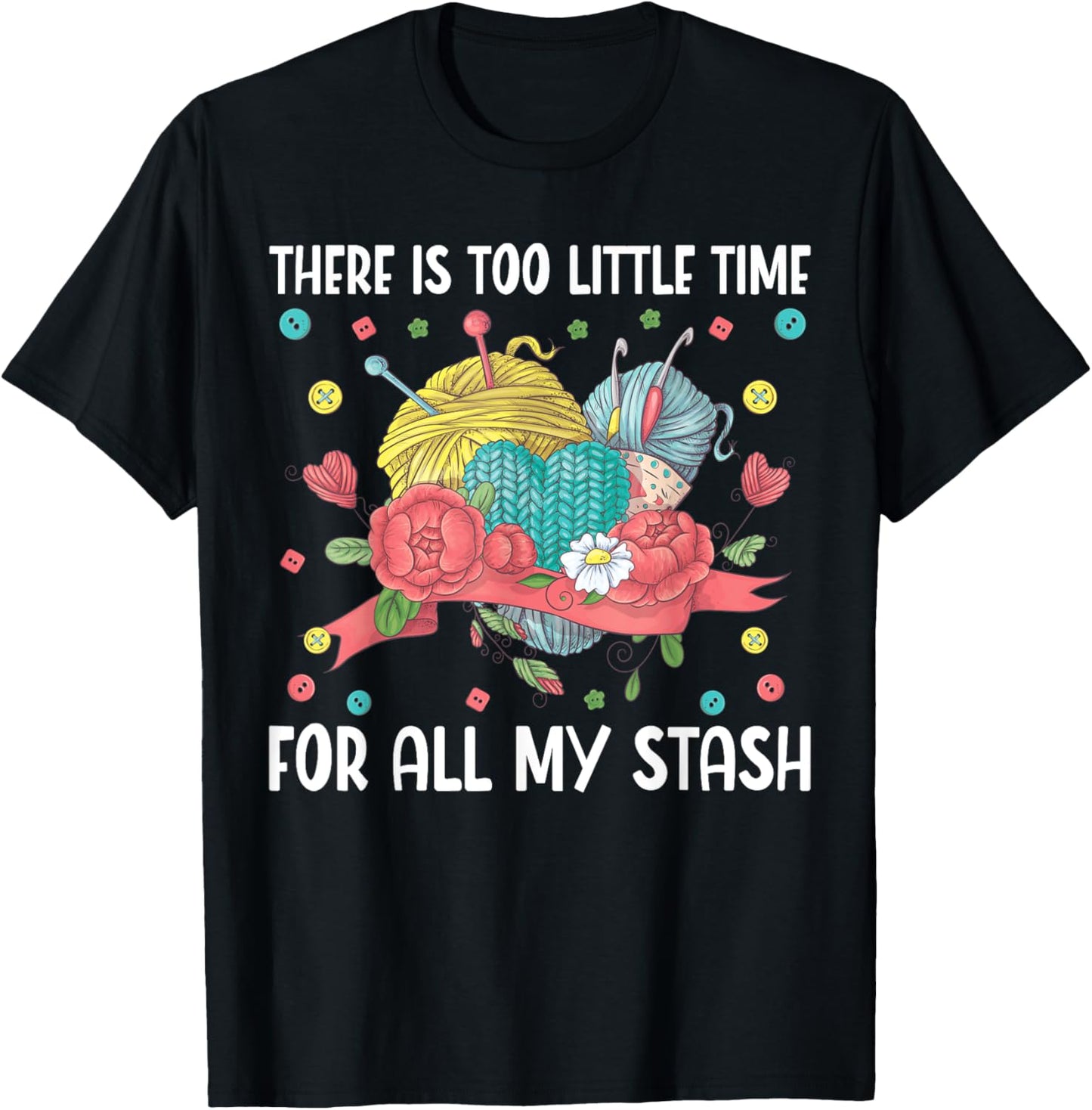 Too Little Time For All My Stash Crotchet Yarn Knitting