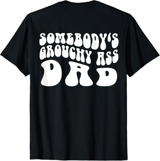 Somebody's Grouchy Ass Dad Funny Dad Father's Day On Back