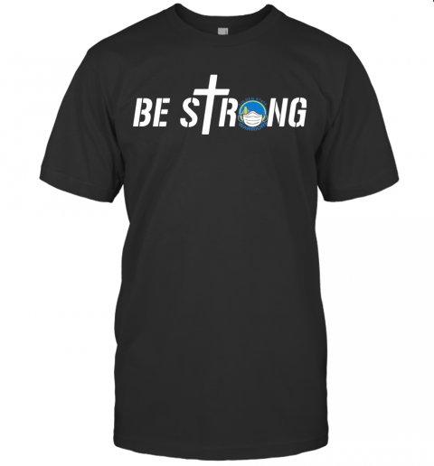 Be Strong Golden State Warriors Basketball T Shirt