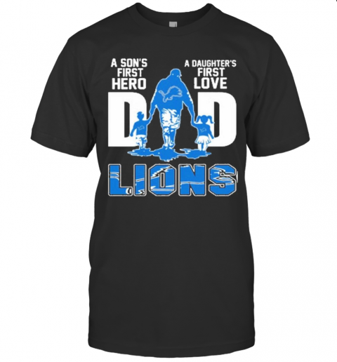 Detroit Lions Dad A Son'S First Hero A Daughter'S First Love T Shirt