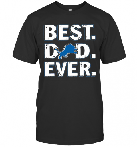 Detroit Lions Football Best Dad Ever Happy Father'S Day T Shirt