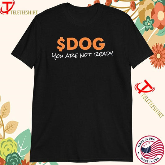$Dog You Are Not Ready Shirts