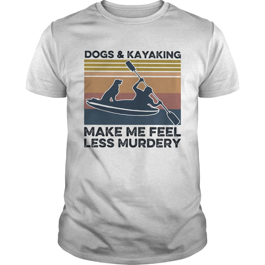 Dogs and kayaking make me feel less murdery vintage shirt