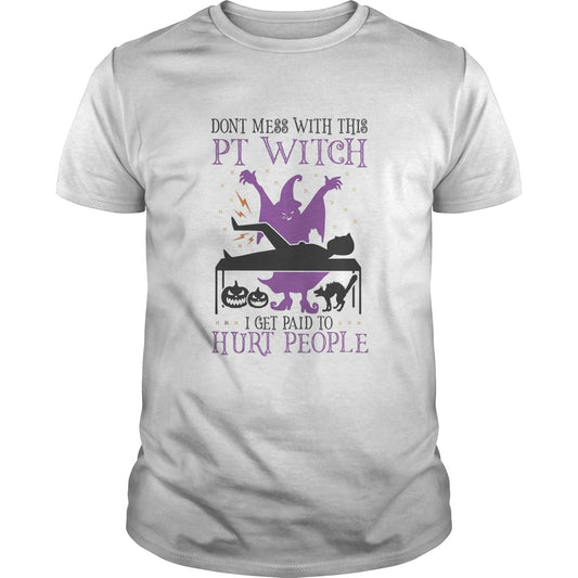 Dont mess with this PT Witch I get paid to Hurt people Halloween shirt