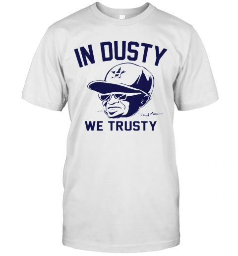 Dusty Baker In Dusty We Trusty Houston Astros T Shirt