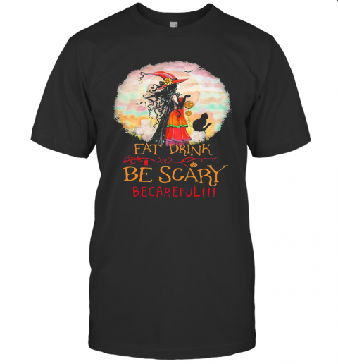 Eat Drink And Be Scary Be Careful Witch Halloween T Shirt