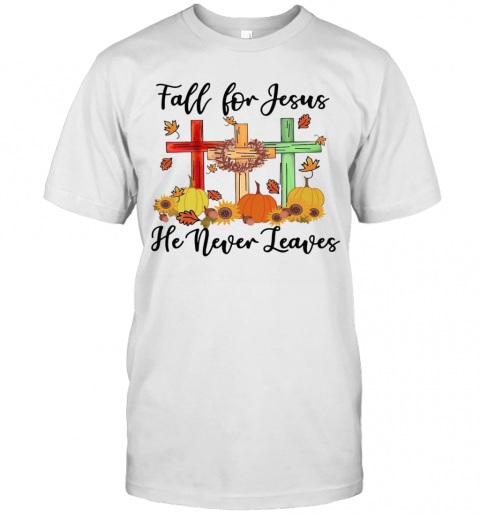 Fall For Jesus He Never Leaves T Shirt