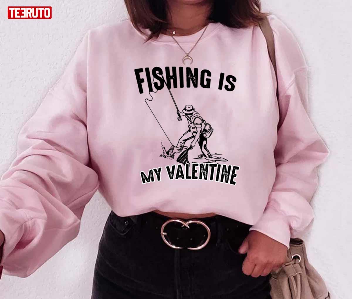 Fishing Is My Valentine Quote Unisex Sweatshirt