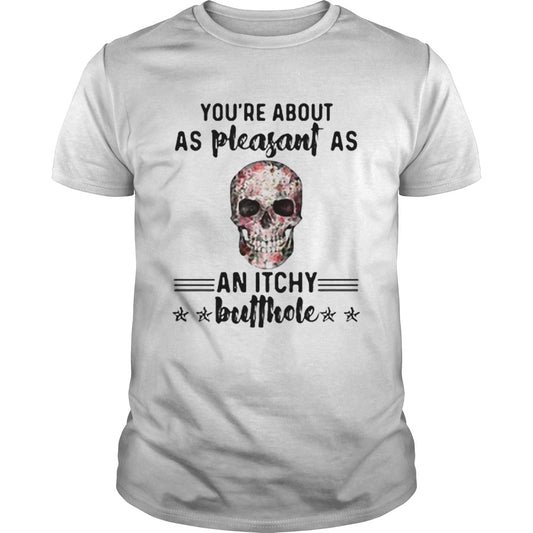 Floral skull Youre about as pleasant as an itchy butthole shirt