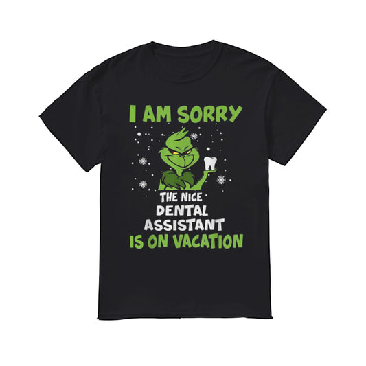 Grinch I am sorry the nice Dental assistant is on vacation Christmas shirt